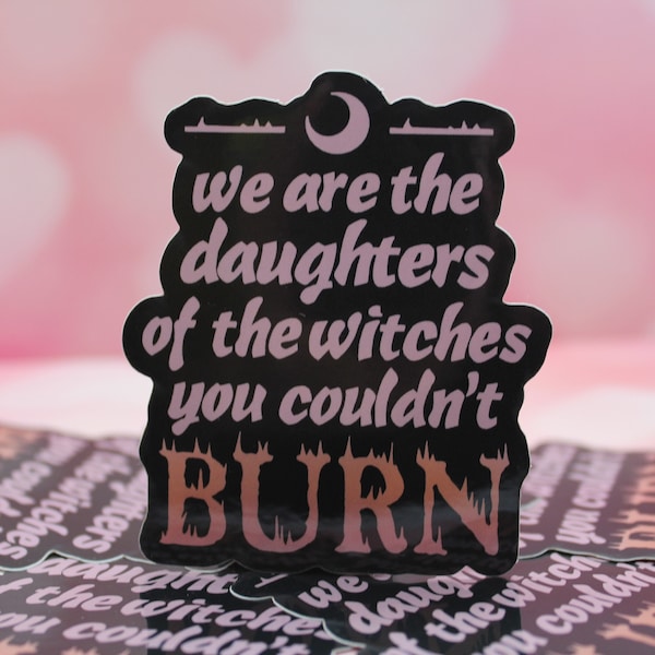 We are the Daughters of the Witches You Couldn't Burn, Glossy Vinyl Sticker, Waterproof Sticker