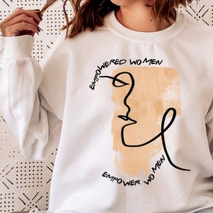 Empowered Women Empower Women Feminist Sweatshirt Feminism Women Empowerment tee Girl Power Empowering Sweater Feminist Gift Activist Gift