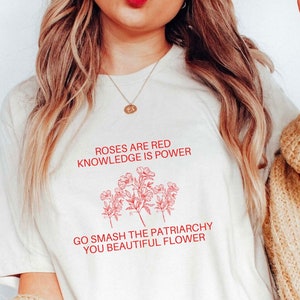 Roses are Red, Knowledge is Power, Go Smash the Patriarchy You Beautiful Flower Shirt, Feminist Shirt, Girl Power Shirt Feminist Af Equality