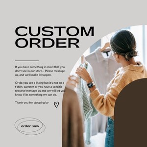 May include: A graphic with the text "CUSTOM ORDER" in bold black letters. The text "If you have something in mind that you don't see in our store... Please message us, and we'll make it happen." is below the title. The text "Or do you see a listing but it's not on a t'shirt, sweater or you have a specific request! message us and we will let you know if its something we can do." is below the first text block. The text "Thank you for stopping by" is below the second text block. A heart symbol is to the right of the text. The text "order now" is in a circle below the text blocks.