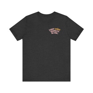 your voice matters to me tee
