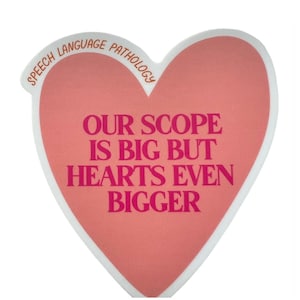 May include: A heart-shaped sticker with a pink center and white border. The text "OUR SCOPE IS BIG BUT HEARTS EVEN BIGGER" is in pink. The words "SPEECH LANGUAGE PATHOLOGY" are in a curved banner at the top.