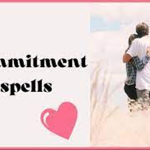 Strongest Commitment Spell and Faithful Spell / Make Sure Your Lover will Commit to you and stay Faithful