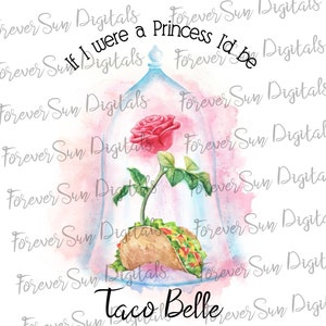 If I were a Princess I&#39;d be Taco Belle Sublimation File, Waterslide, Digital Design, Printable Design