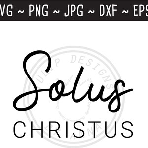 Solus Christus SVG / Five Solas SVG / Reformed SVG / Christian svg / Christian Saying / Cut File for Cricut Silhouette /svg png jpg eps dxf