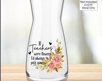 UVDTF If Were Flowers I'd Always Pick You  - School Teachers - Decal Sticker