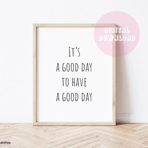 It&#39;s a Good Day to have a Good Day - Positivity Poster, Instant Download, Digital Print