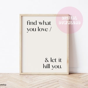 Find What You Love & Let it Kill You - Bukowski Quotes