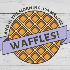 May include: A light purple banner with the text "Waffles!" on top of a brown waffle graphic with the text "And in the morning, I'm making" around the waffle.