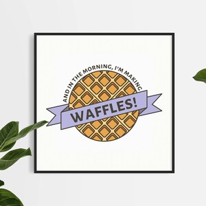 May include: A framed print with a white background and a cartoon illustration of a waffle with the text "And in the morning, I'm making waffles!" in a purple banner.