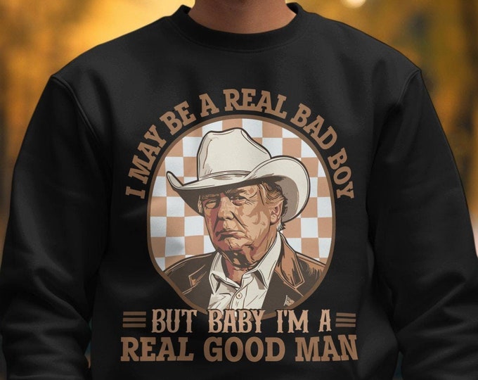 Funny Western Trump Real Bad Boy T-Shirt, Trump Baby I'm a Real Good Man Tee, Western Style Trump Shirt, Cowboy Trump 2024 Tee