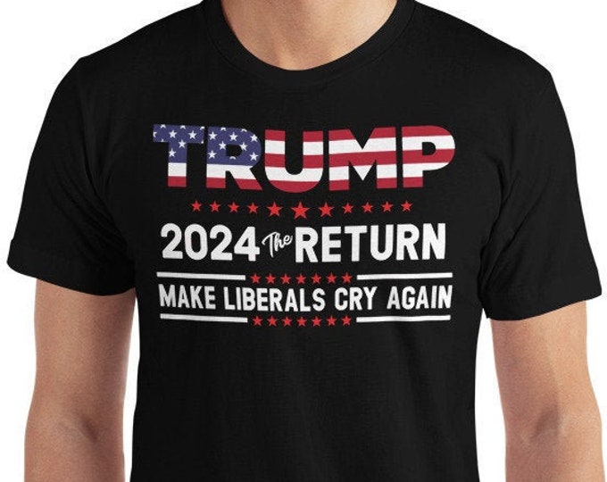 Trump 2024 Make Liberals Cry Again Funny Sarcastic T-Shirt, Funny Trump Shirt