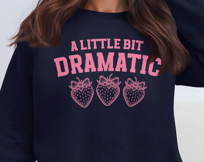 Strawberry A Little Bit Dramatic Sweatshirt,  Strawberry Aesthetic Pullover, Funny Statement Sweatshirt, Comfy Cozy Sweatshirt Gift Idea
