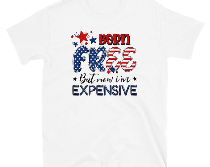 Born Free But Now I'm Expensive Short-Sleeve Unisex T-Shirt, July 4th Shirt, Funny Shirt for July 4th, Patriotic Shirt, Funny gift