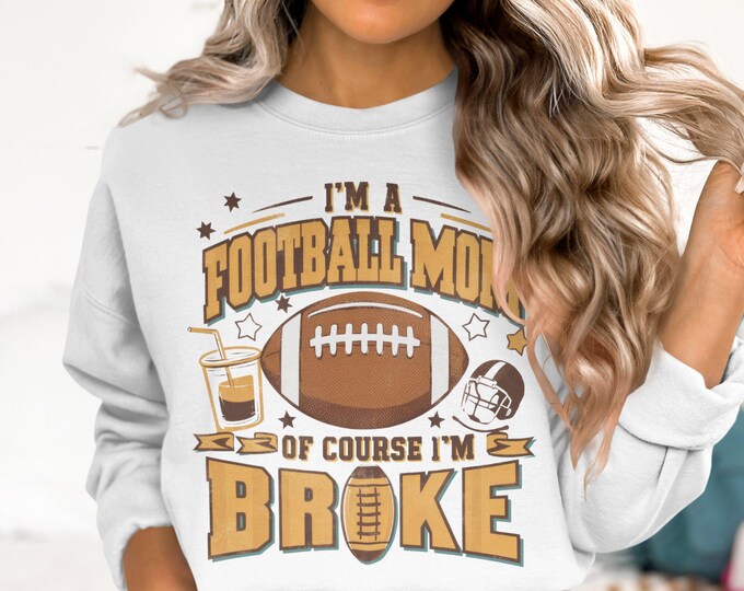 Funny Football Mom Sweatshirt I'm a Football Mom Of Course I'm Broke Graphic Sweatshirt Perfect Gift for Football Moms