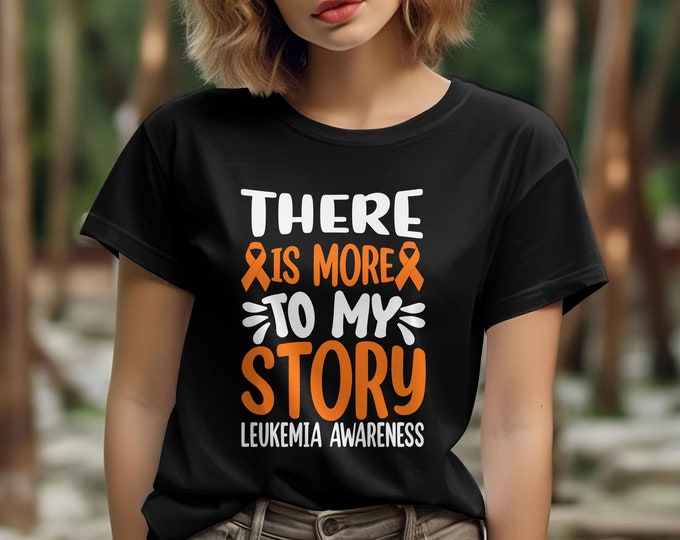 Leukemia Awareness T-Shirt, There Is More To My Story, Orange Ribbon Support Tee, Cancer Fighter Gift, Inspirational Message Shirt