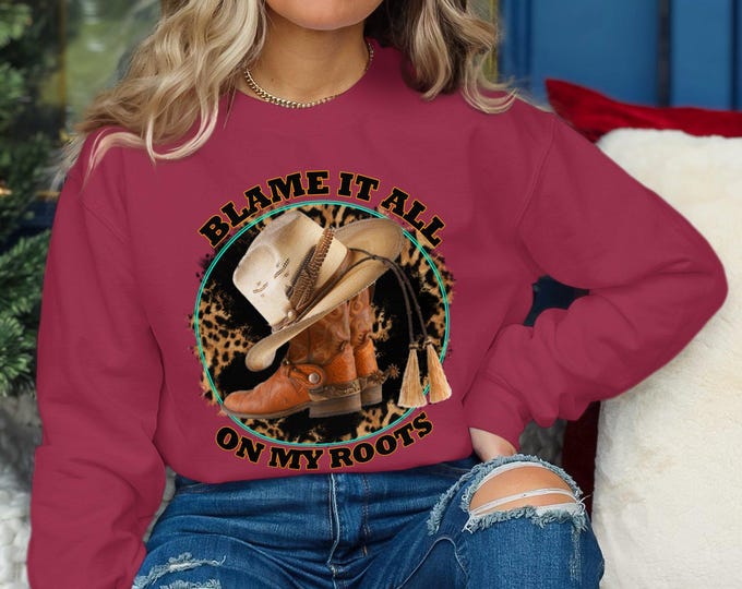 Blame It All On My Roots Sweatshirt, Western Cowgirl Sweatshirt, Country Music Sweatshirt, Rustic Cowboy Sweatshirt