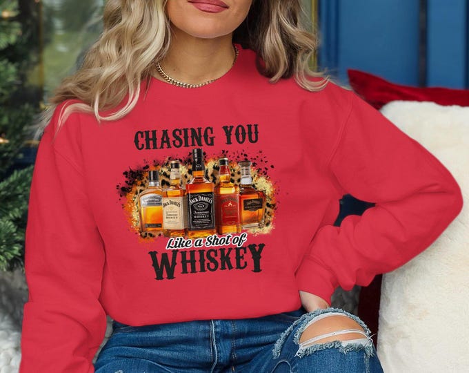 Chasing You Like a Shot of Whiskey Sweatshirt, Funny Drinking Sweatshirt, Whiskey Lover Gift, Unique Graphic Sweatshirt