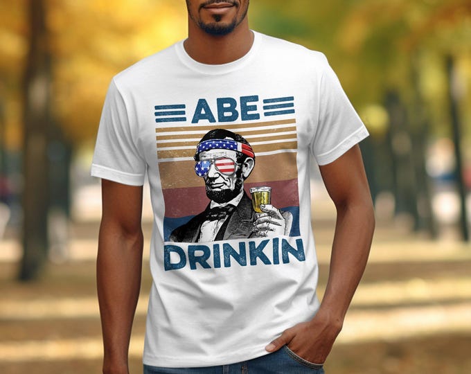 Funny Drinking Abe Lincoln Tee, Drunk Patriotic President Shirt, Humorous Drunk History,  Funny 4th of July Tee, Vintage Abe Drinking