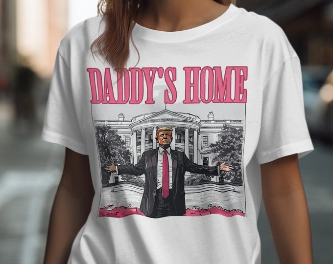 Funny Trump Daddy's Home T-Shirt, Political Humor Graphic Tee,  Trump Funny White House Shirt, Hilarious Father's Day Gift,  Dad Joke Shirt