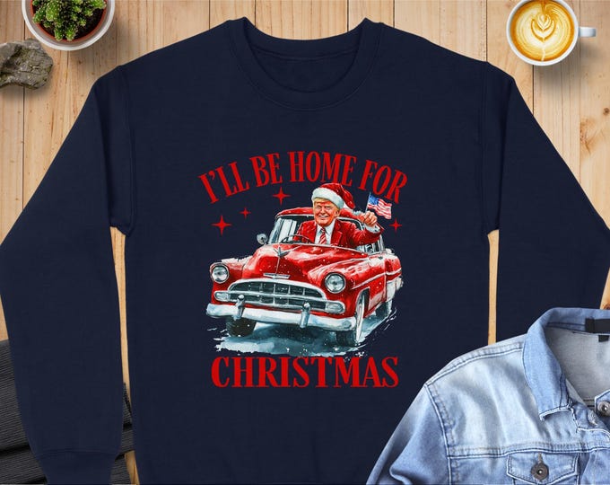 Trump I'll Be Home For Christmas Sweatshirt, Vintage Car Holiday Sweatshirt, Trump Christmas Sweatshirt, Funny Cmas Sweatshirt