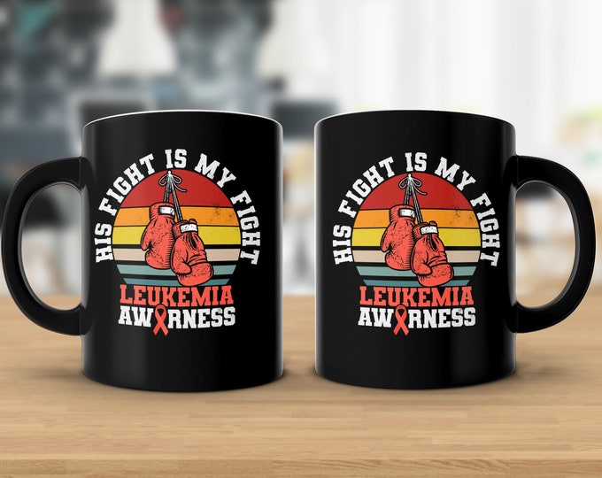 Leukemia Awareness His Fight Is My Fight Mug,  Leukemia Awareness Mug, Support for Leukemia, Mug to support Leukemia awareness