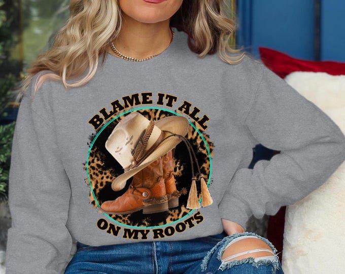 Blame It All On My Roots Sweatshirt, Western Cowgirl Sweatshirt, Country Music Sweatshirt, Rustic Cowboy Sweatshirt