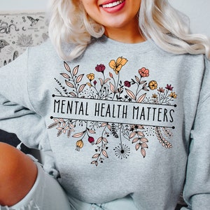 Floral Mental Health Adult Shirt or Sweatshirt, Mental Health Awareness Crewneck Sweatshirt, Comfy Mental Health Shirt