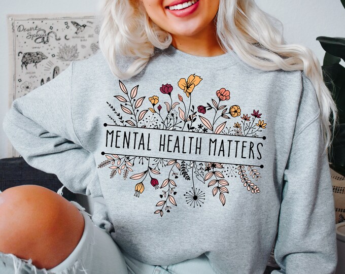 Floral Mental Health Adult Shirt or Sweatshirt, Mental Health Awareness Crewneck Sweatshirt, Comfy Mental Health Shirt