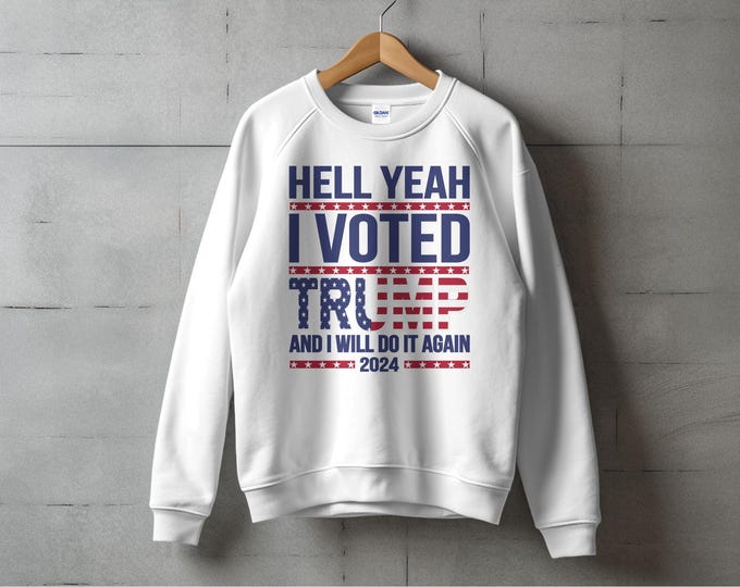 Hell Yeah I Voted Trump 2024 Sweatshirt, Political Statement Apparel, Election Vote 2024, Patriotic Clothing for Men Women