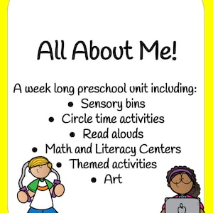 May include: A yellow and white printable poster with the text "All About Me!" and illustrations of children. The poster lists activities for a preschool unit including sensory bins, circle time activities, read alouds, maths and literacy centres, themed activities, and art.