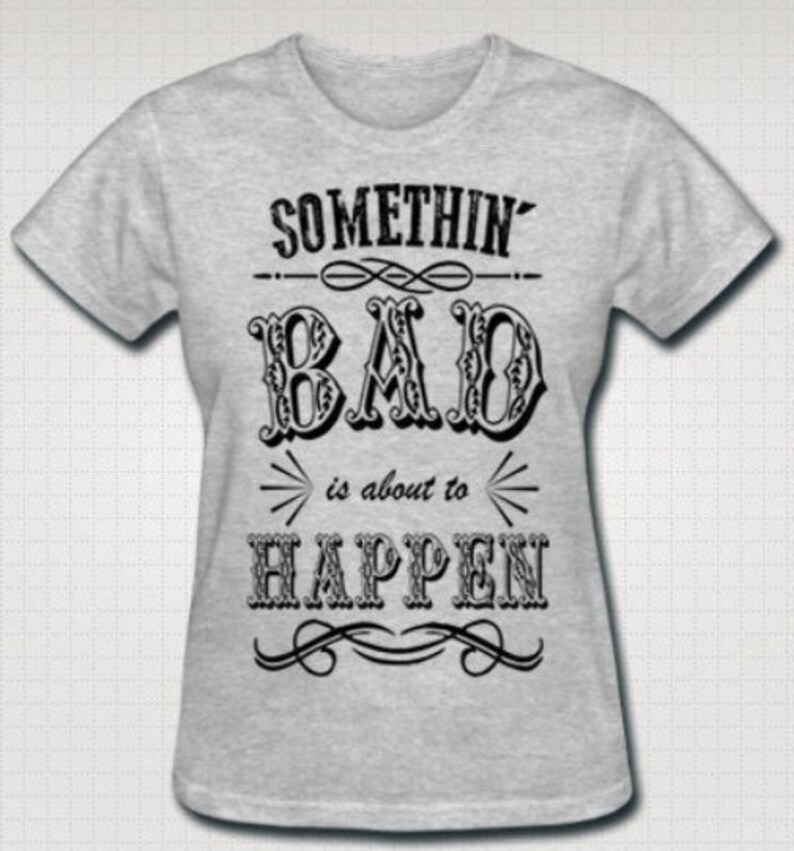 Something Bad Is About To Happen T Shirt Metallic Or Plain Girls Weekend Party Drinking Bachelorette Southern Sayings Country Custom Made