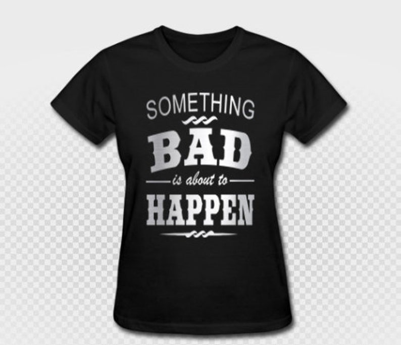 Something Bad Is About To Happen T Shirt Metallic Or Plain Girls Weekend Party Drinking Bachelorette Southern Sayings Country Custom Made