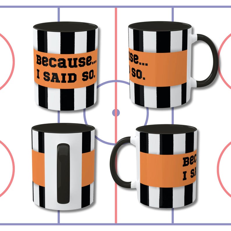 Hockey Referee Mug. White and black striped mug with an orange arm band that states "Because I said so"