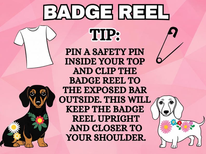 May include: A pink informational graphic titled BADGE REEL TIP featuring a white t-shirt icon, a black safety pin, and two dachshund illustrations. One dog is black with floral accents, and the other is white with flowers on its back.