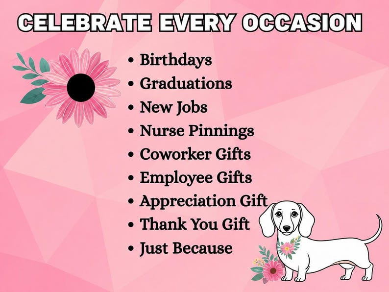 May include: A pink graphic with the text CELEBRATE EVERY OCCASION followed by a list of events including Birthdays, Graduations, New Jobs, Nurse Pinnings, Coworker Gifts, Employee Gifts, Appreciation Gift, Thank You Gift, and Just Because, with a flower and a dog.