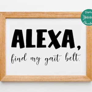 Alexa, find my gait belt, Physical therapy office decor, Occupational therapy wall art, Funny PT Poster, Digital Download