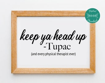 Funny Physical Therapy Wall Art, Keep ya head up Tupac Quote, Printable, Digital Download