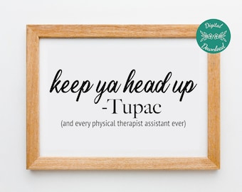 Funny Physical Therapist Assistant Decor, Keep ya head up Tupac Art Printable, Gift for PTA