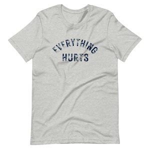 Everything Hurts Tee - Unisex t-shirt - Funny TShirt - Gift for Dad - Gift for Mom