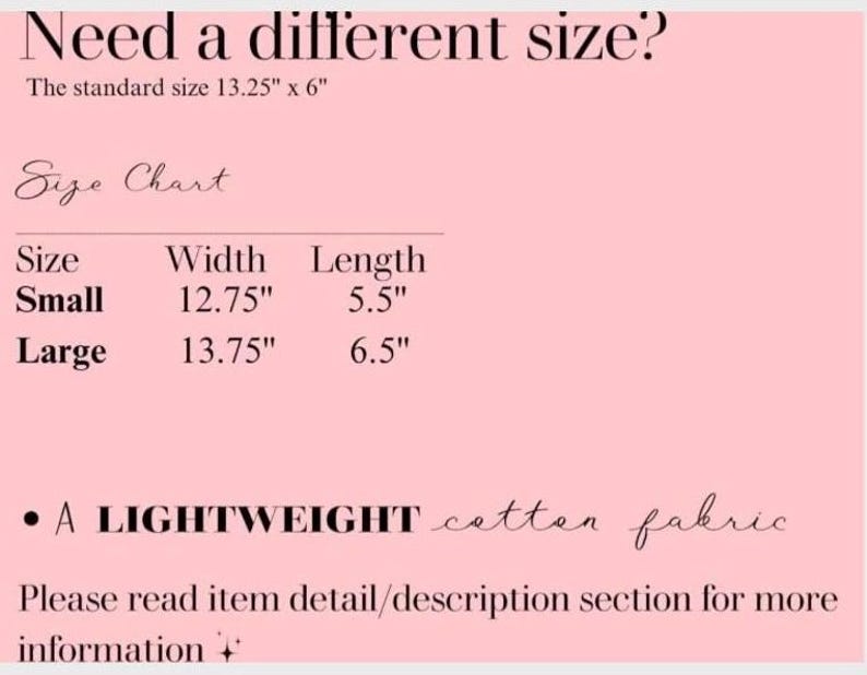 May include: Pink background with text: "Need a different size?" and "The standard size 13.25" x 6". A size chart shows "Small" at 12.75" width and 5.5" length, and "Large" at 13.75" width and 6.5" length. Text also states "A LIGHTWEIGHT cotton fabric".