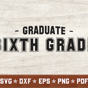 Sixth Grade Graduate SVG | Last Day of School svg dxf eps png vector cut files for Cricut & Silhouette | Instant Download | Commercial Use