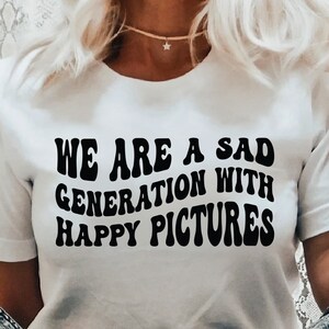 Somos una generación triste con archivos svg de imágenes felices, diseño de camisa svg sarcástico divertido png para sublimación y svg para máquinas de corte