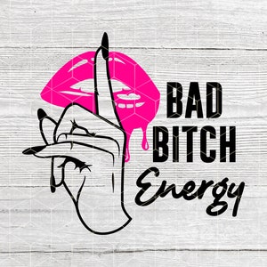 Bad Bitch Energy PNG, and SVG files for cricut and silhouette, Sublimation, Bad, Girl, Bitch, Energy, stfu,Middle finger, Lips, Sassy, Humor