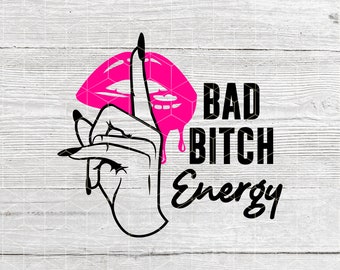 Bad Bitch Energy PNG, and SVG files for cricut and silhouette, Sublimation, Bad, Girl, Bitch, Energy, stfu,Middle finger, Lips, Sassy, Humor