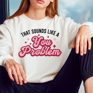 Dat klinkt als een jij probleem PNG, sarcasme, Sassy PNG, jouw probleem SVG, Hustler T-shirt sarcastische DIY T.shirt ontwerp, digitale bestanden