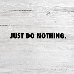 Just Do Nothing for Cricut - funny svg - vector - digital clipart, t-shirt design,T shirt print files, instant download (svg, eps, png pdf)