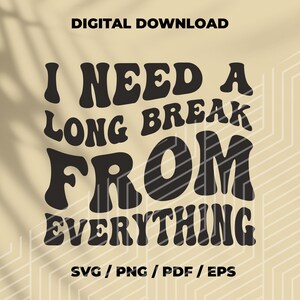Necesito un largo descanso de todo, Sarcasm SVG, archivos para Cricut, cita divertida svg, archivos svg para camisetas, letras onduladas apiladas groovy svg