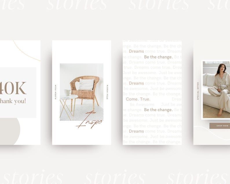 May include: Four Instagram story templates with a minimalist aesthetic. The first template features a light brown circle and the text "40K thank you!" The second template features a wicker chair with a white cushion and the text "Inspo". The third template features a white background with the text "Dreams come true. Be the change. Come. True. Be the change. Dreams come true. Be the change." The fourth template features a woman wearing a white robe sitting on a white couch with the text "Shop Now" and "Special Offer".