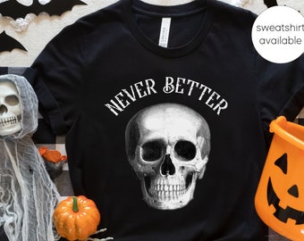 Never better skeleton shirt, halloween shirt, never better skull shirt, funny halloween tee, halloween t-shirt, spooky t shirt F009